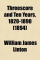 Threescore and Ten Years, 1820 to 1890 - William James Linton