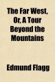 Far West, Or, a Tour Beyond the Mountains; Embracing Outlines of Western Life and Scenery; Sketches of the Prairies, Rivers, Ancient - Edmund Flagg