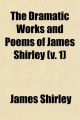 Dramatic Works and Poems of James Shirley (v. 1) - James Shirley
