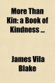 More Than Kin; A Book of Kindness - James Vila Blake