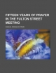 Fifteen Years of Prayer in the Fulton Street Meeting - Samuel Iren]us Prime; Samuel Irenaeus Prime