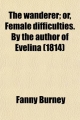 Wanderer; Or, Female Difficulties. by the Author of Evelina - Frances Burney