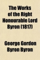 Works of the Right Honourable Lord Byron - George Gordon Byron Byron; Baron George Gordon Byron Byron