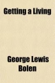 Getting a Living; The Problem of Wealth and Poverty--Of Profits, Wages and Trade Unionism - George Lewis Bolen