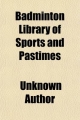 Badminton Library of Sports and Pastimes (Volume 28) - Unknown Author