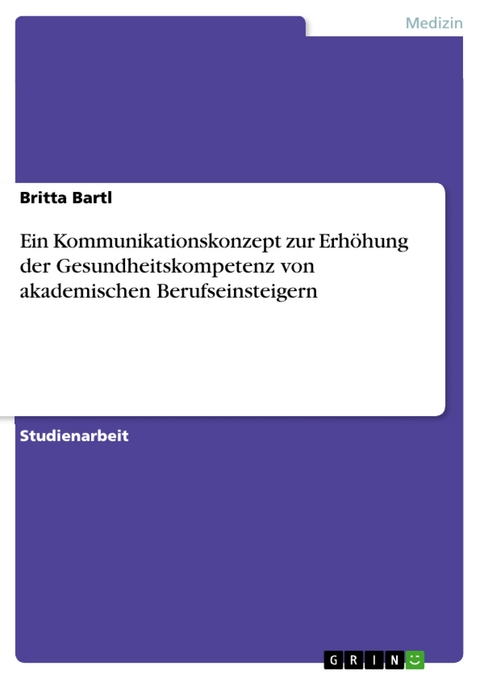Ein Kommunikationskonzept zur Erhöhung der Gesundheitskompetenz von akademischen Berufseinsteigern - Britta Bartl