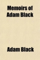 Memoirs of Adam Black - Adam Black; Alexander Nicolson