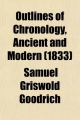 Outlines of Chronology, Ancient and Modern; Being an Introduction to the Study of History, on the Plan of the REV. David Blair, for the Use of - Samuel G Goodrich