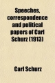 Speeches, Correspondence and Political Papers of Carl Schurz (1913) - Carl Schurz
