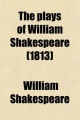 Plays of William Shakespeare (Volume 5); In Twenty-One Volumes, with the Corrections and Illustrations of Various Commentators, to Which - William Shakespeare