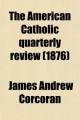 American Catholic Quarterly Review (Volume 1) - James Andrew Corcoran