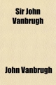 Sir John Vanbrugh - John Vanbrugh; Sir John Vanbrugh