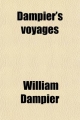 A Dampier's Voyages; Consisting of a New Voyage Round the World, a Supplement to the Voyage Round the World, Two Voyages to Campeachy