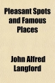 Pleasant Spots and Famous Places - John Alfred Langford