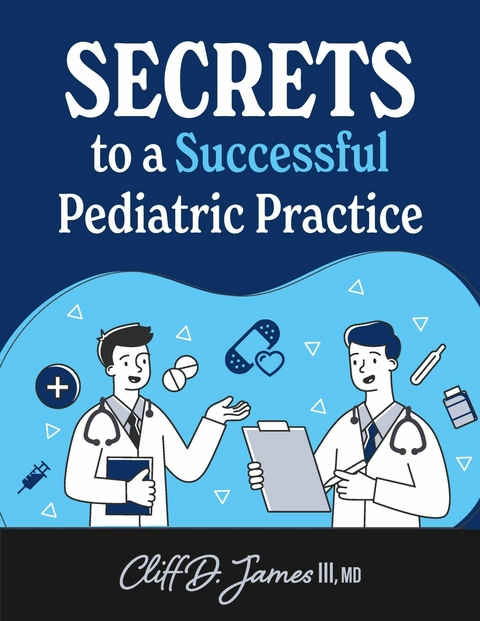 Secrets to a Successful Pediatric Practice -  MD Cliff D. James III