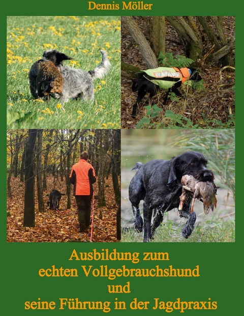 Ausbildung zum echten Vollgebrauchshund und seine Führung in der Jagdpraxis -  Dennis Möller