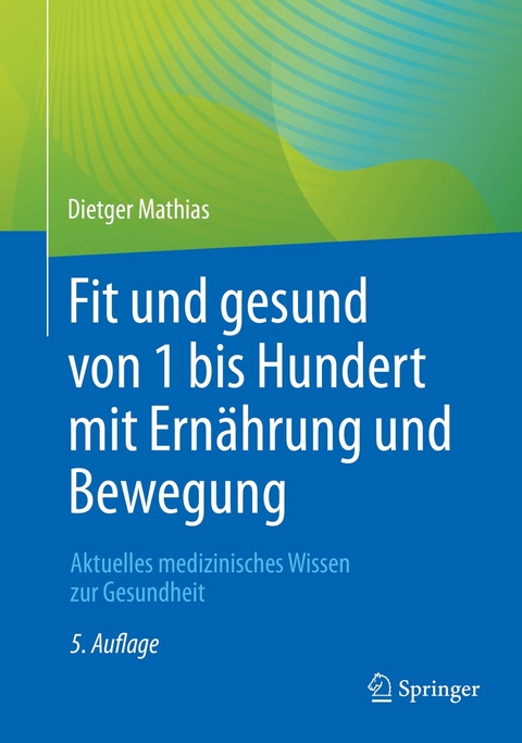 Fit und gesund von 1 bis Hundert mit Ernährung und Bewegung -  Dietger Mathias