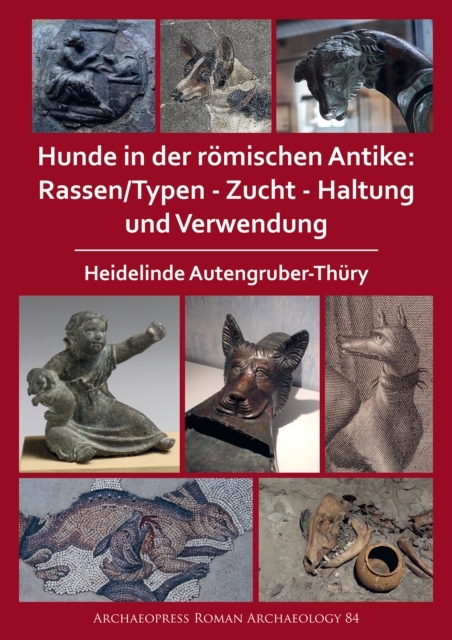 Hunde in der romischen Antike: Rassen/Typen - Zucht - Haltung und Verwendung -  Heidelinde Autengruber-Thury