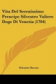 Vita del Serenissimo Prencipe Silvestro Valiero Doge Di Venetia (1704)