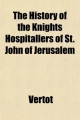 The History of the Knights Hospitallers of St. John of Jerusalem