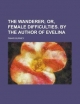Wanderer; Or, Female Difficulties. by the Author of Evelina