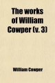 Works of William Cowper (Volume 3); Comprising His Poems, Correspondence, and Translations - William Cowper