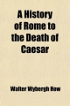 History of Rome to the Death of Caesar - Walter Wybergh How