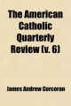 American Catholic Quarterly Review (Volume 6) - James Andrew Corcoran