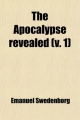 Apocalypse Revealed (Volume 1); Wherein Are Disclosed the Arcana There Foretold, Which Have Heretofore Remained Concealed - Emanuel Swedenborg