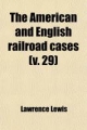 American and English Railroad Cases (Volume 29); A Collection of All Cases in the Courts of Last Resort in America and England [1879?-1895]. - Lawrence Lewis; United States Courts