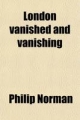 London Vanished and Vanishing - Philip Norman