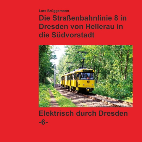 Bildband - Die Straßenbahnlinie 8 in Dresden von Hellerau in die Südvorstadt - Lars Brüggemann