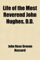 Life of the Most Reverend John Hughes, D.D. (Volume 4); First Archbishop of New York. with Extracts from His Private Correspondence - John Rose Greene Hassard