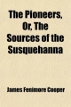 The Pioneers, Or, the Sources of the Susquehanna