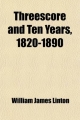Threescore and Ten Years, 1820-1890; Recollections by W. J. Linton - William James Linton
