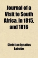 Journal of a Visit to South Africa in 1815 and 1816 with Some Account of the Missionary Settlements of the United Brethren Near the Cape of - Christian Ignatius Latrobe