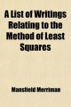 List of Writings Relating to the Method of Least Squares; With Historical and Critical Notes - Mansfield Merriman