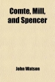 Comte, Mill, and Spencer; An Outline of Philosophy - John Watson