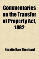Commentaries on the Transfer of Property ACT, 1882; ACT IV of 1882, Amended by ACT III of 1885 - Horatio Hale Shephard