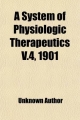 System of Physiologic Therapeutics (Volume 4); A Practical Exposition of the Methods, Other Than Drug-Giving, Useful in the Treatment of the - Unknown Author; Solomon Solis-Cohen