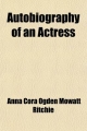 Autobiography of an Actress; Or, Eight Years on the Stage - Anna Cora Ogden Mowatt Ritchie