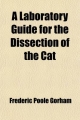 Laboratory Guide for the Dissection of the Cat; An Introduction to the Study of Anatomy - Frederic Poole Gorham