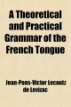Theoretical and Practical Grammar of the French Tongue - Jean-Pons-Victor Lecoutz De Levizac