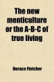 New Menticulture or the A-B-C of True Living - Horace Fletcher