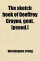 Sketch Book of Geoffrey Crayon, Gent. [pseud.] - Washington Irving