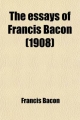 Essays of Francis Bacon - Francis Bacon; Mary Augusta Scott