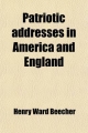Patriotic Addresses in America and England from 1850 to 1885, on Slavery, the Civil War and the Development of Civil Liberty in the United States - Henry Ward Beecher; John Raymond Howard