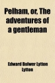 Pelham, Or, the Adventures of a Gentleman (Volume 1) - Edward Bulwer Lytton Lytton; Baron Edward Bulwer Lytton Lytton