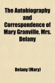 Autobiography and Correspondence of Mary Granville, Mrs. Delany (Volume 1); With Interesting Reminiscences of King George the Third and - Delany (Mary); Mrs Delany