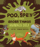 Poo, Spew and Other Gross Things Animals Do! - Nic Gill, Romane Cristescu